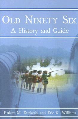 Old Ninety Six: A History and Guide by Robert Dunkerly, Eric Williams