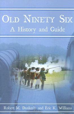 Old Ninety Six: A History and Guide by Robert Dunkerly, Eric Williams