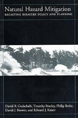 Natural Hazard Mitigation: Recasting Disaster Policy and Planning by Timothy Beatley, David Godschalk, Philip Berke