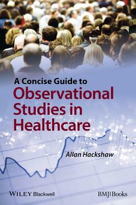 A Concise Guide to Observational Studies in Healthcare by Allan Hackshaw