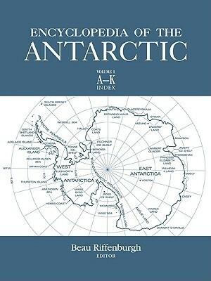 Encyclopedia of the Antarctic by Beau Riffenburgh