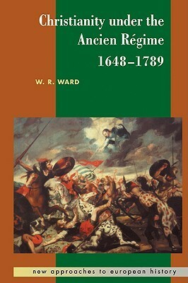 Christianity under the Ancien Régime, 1648-1789 by W. Reginald Ward