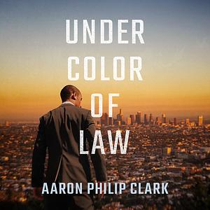 Under Color of Law by Aaron Philip Clark