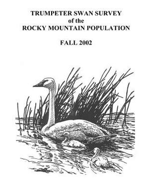 Trumpeter Swan Survey of the Rocky Mountain Population by James a. Dubovsky, Fish And Wildlife Service, U. S. Department of Interior