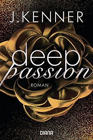 Deep Passion: Roman by J. Kenner