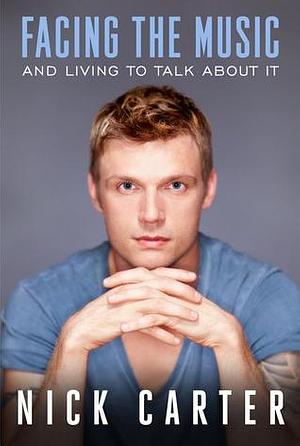 Facing the Music and Living to Talk About It by Nick Carter