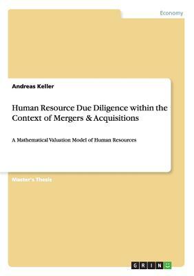 Human Resource Due Diligence within the Context of Mergers & Acquisitions: A Mathematical Valuation Model of Human Resources by Andreas Keller