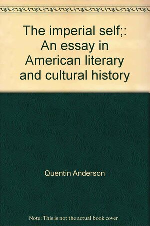 The Imperial Self: An Essay in American Literary and Cultural History by Quentin Anderson