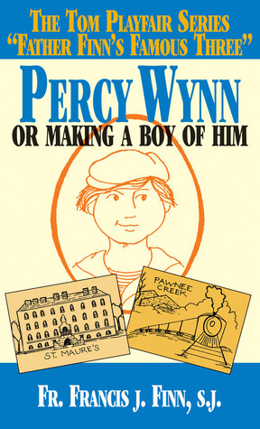 Percy Wynn: Or Making a Boy of Him by Francis J. Finn