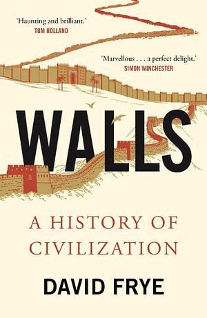 Walls: A History of Civilization by David Frye, David Frye