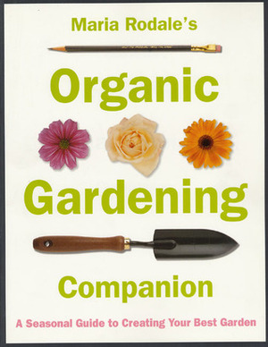 Maria Rodale's Organic Gardening Companion: A Seasonal Guide to Creating Your Best Garden by Maria Rodale