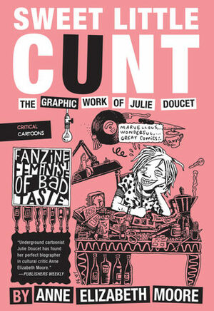 Sweet Little Cunt: The Graphic Work of Julie Doucet (Critical Cartoons) by Anne Elizabeth Moore