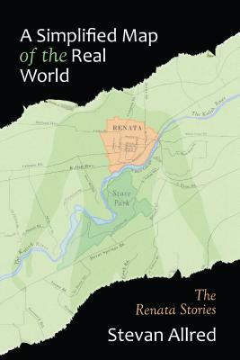 A Simplified Map of the Real World: The Renata Stories by Stevan Allred