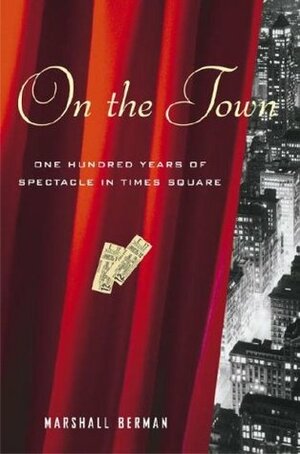 On the Town: One Hundred Years of Spectacle in Times Square by Marshall Berman