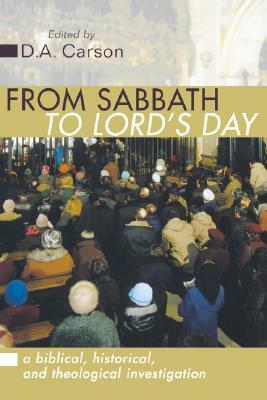 From Sabbath to Lord's Day: A Biblical, Historical and Theological Investigation by D. A. Carson