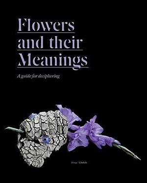 Flowers and Their Meanings: A Guide to Deciphering by Karen Azoulay