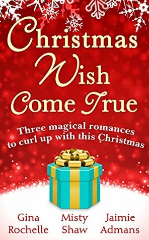 Christmas Wish Come True: All I Want For Christmas / Dreaming of a White Wedding / Christmas Every Day by Misty Shaw, Gina Rochelle, Jaimie Admans