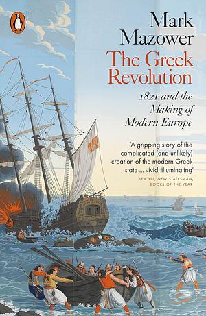 The Greek Revolution: 1821 and the Making of Modern Europe by Mark Mazower