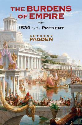 The Burdens of Empire by Anthony Pagden