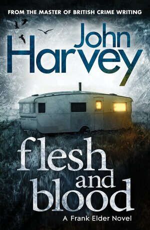 Flesh And Blood: by John Harvey