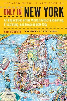 Only in New York: An Exploration of the World's Most Fascinating, Frustrating, and Irrepressible City by Sam Roberts