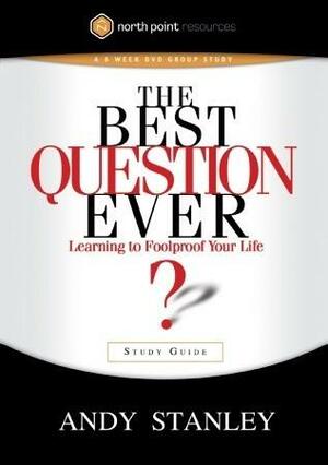 The Best Question Ever Study Guide: A Revolutionary Way to Make Decisions by Andy Stanley