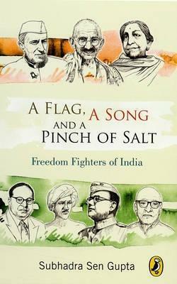 A Flag, A Song And A Pinch Of Salt: Freedom Fighters Of India by Subhadra Sen Gupta