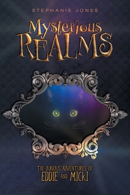 Mysterious Realms: The Dubious Adventures of Eddie and Micki by Stephanie Jones