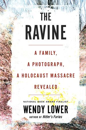 The Ravine: A Family, a Photograph, a Holocaust Massacre Revealed by Wendy Lower