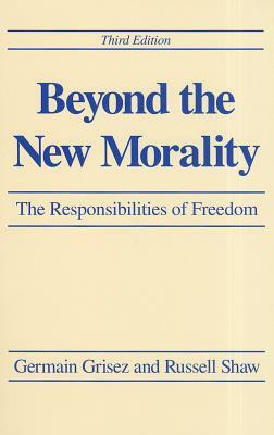Beyond the New Morality: The Responsibilities of Freedom, Third Edition by Russell Shaw, Germain Grisez