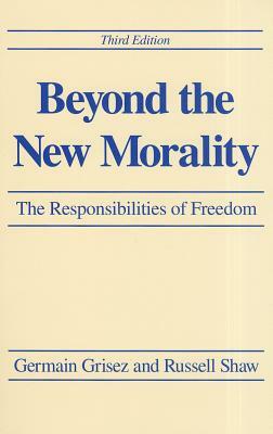 Beyond the New Morality: The Responsibilities of Freedom, Third Edition by Germain Grisez, Russell Shaw