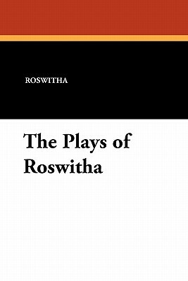 The Plays of Roswitha by Roswitha