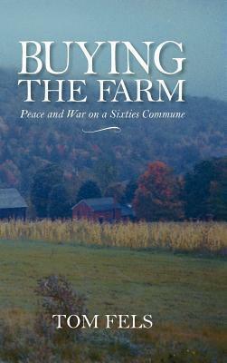 Buying the Farm: Peace and War on a Sixties Commune by Daniel Aaron, Tom Fels