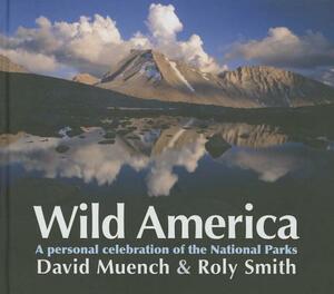 Wild America: A Personal Celebration of the National Parks by Roly Smith, David Muench