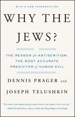 Why the Jews?: The Reason for Anti-Semitism, the Most Accurate Predictor of Human Evil by Dennis Prager, Joseph Telushkin