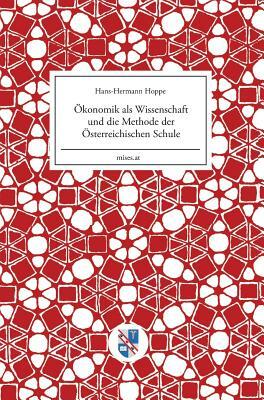 Ökonomik als Wissenschaft und die Methode der Österreichischen Schule by Hans-Hermann Hoppe