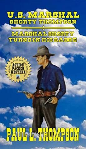 MARSHAL SHORTY TURNS IN HIS BADGE: Tales of the Old West Book 60 by Paul L. Thompson