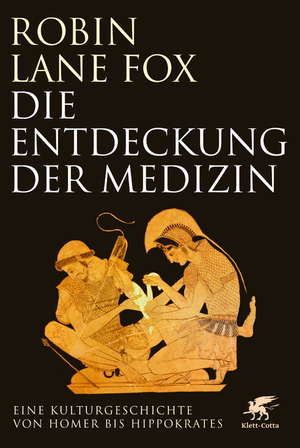 Die Entdeckung der Medizin : Eine Kulturgeschichte von Homer bis Hippokrates by Robin Lane Fox