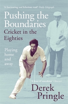 Pushing the Boundaries: Cricket in the Eighties: Playing Home and Away by Derek Pringle