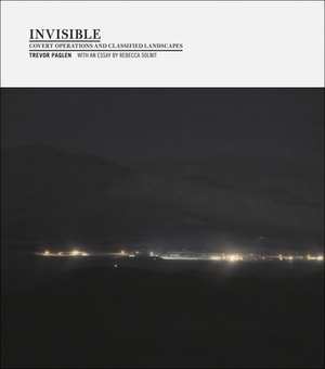 Invisible: Covert Operations and Classified Landscapes by Trevor Paglen