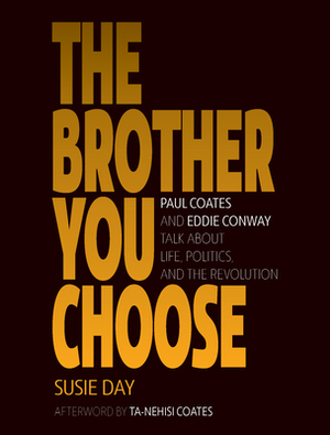 The Brother You Choose: Paul Coates and Eddie Conway Talk about Life, Politics, and the Revolution by Susie Day