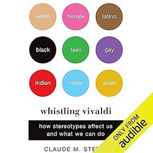 Whistling Vivaldi: How Stereotypes Affect Us and What We Can Do by Claude M. Steele