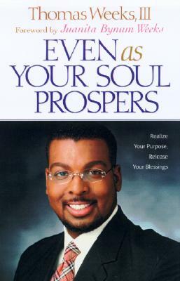 Even as Your Soul Prospers: Realize Your Purpose, Release Your Blessings by Thomas Weeks