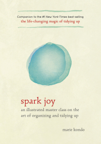 Spark Joy: An Illustrated Guide to the Life-Changing KonMari Method by Marie Kondo