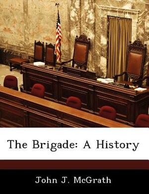 The Brigade: A History by John J. McGrath