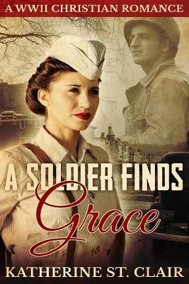 A Soldier Finds Grace: A Christian Military Romance by Katherine St Clair