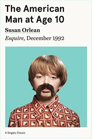 The American Man at Age 10 (Singles Classic) by Susan Orlean