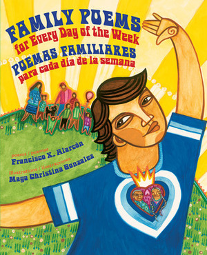 Family Poems for Every Day of the Week: Poemas Familiares Para Cada Dia de la Semana by Maya Gonzalez, Francisco X. Alarcón, Maya Christina González