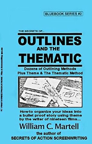 Outlines And The Thematic Method (Screenwriting Blue Books Book 2) by William C. Martell