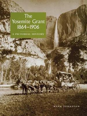 The Yosemite Grant, 1864-1906: A Pictorial History by Hank Johnston